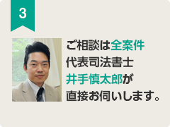 3.ご相談は全案件代表司法書士井手慎太郎が直接お伺いします。